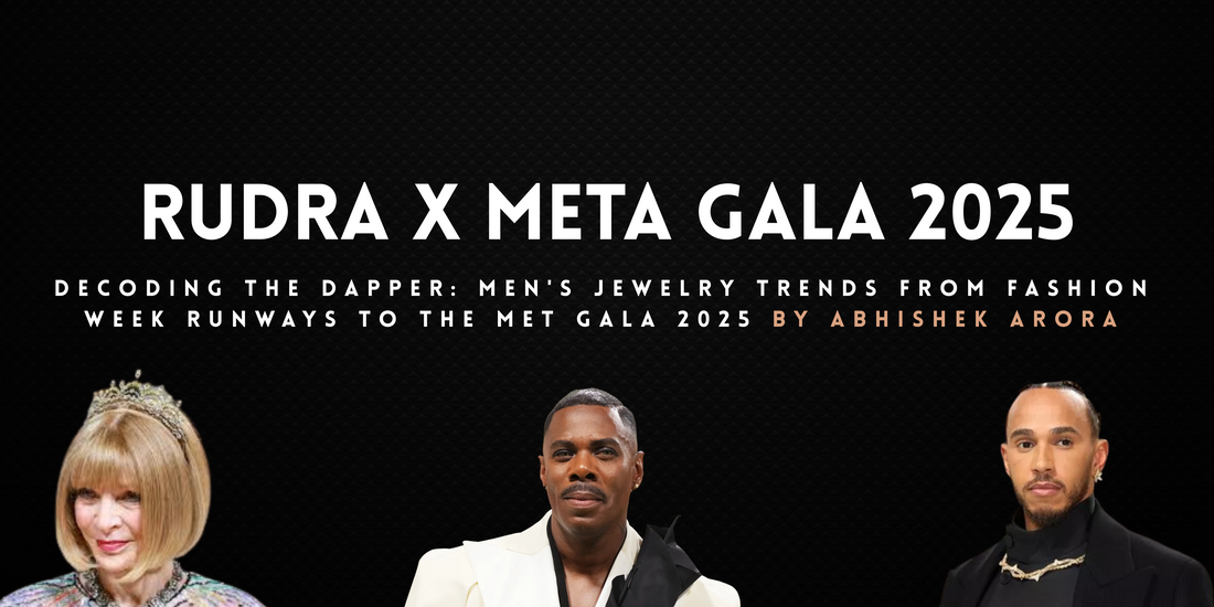Decoding the Dapper: Men's Jewelry Trends from Fashion Week Runways to the Met Gala 2025 By Abhishek Arora
